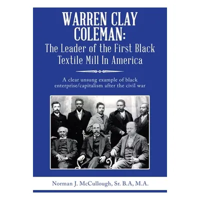 "Warren Clay Coleman: the Leader of the First Black Textile Mill in America: A Clear Unsung Exam