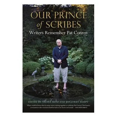 "Our Prince of Scribes: Writers Remember Pat Conroy" - "" ("Seitz Nicole")