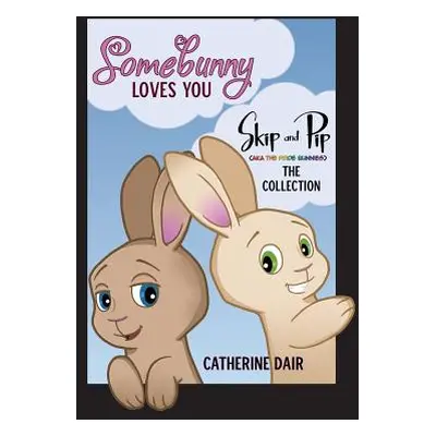 "Somebunny Loves You: Skip and Pip - The Collection" - "" ("Dair Catherine")