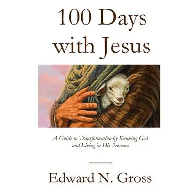 "100 Days with Jesus: A Guide to Transformation by Knowing God and Living in His Presence" - "" 