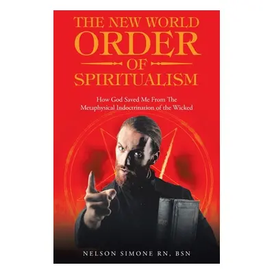 "The New World Order of Spiritualism: How God Saved Me from the Metaphysical Indoctrination of t