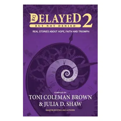 "Delayed But Not Denied: Real Stories About Hope, Faith and Triumph" - "" ("Coleman-Brown Toni")