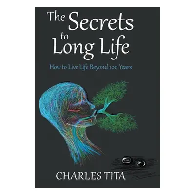 "The Secrets to Long Life: How to Live Life Beyond 100 Years" - "" ("Tita Charles")