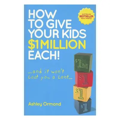 "How to Give Your Kids $1 Million Each! (and It Won't Cost You a Cent)" - "" ("Ormond Ashley")