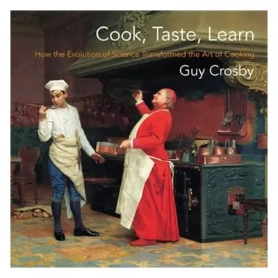 "Cook, Taste, Learn: How the Evolution of Science Transformed the Art of Cooking" - "" ("Crosby 