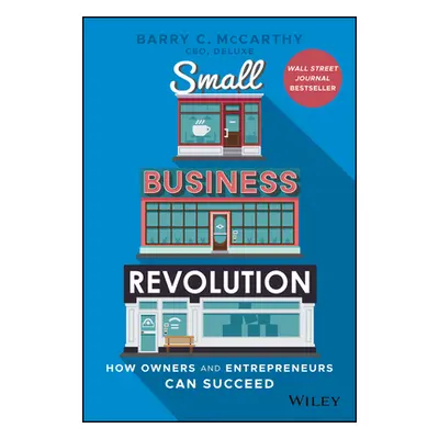 "Small Business Revolution: How Owners and Entrepreneurs Can Succeed" - "" ("McCarthy Barry C.")