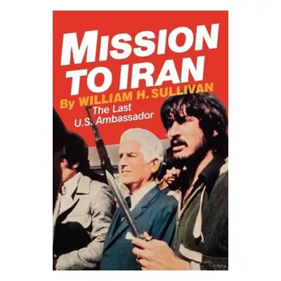 "Mission to Iran" - "" ("Sullivan William H.")