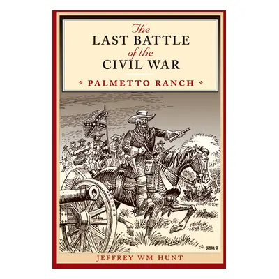 "The Last Battle of the Civil War: Palmetto Ranch" - "" ("Hunt Jeffrey Wm")