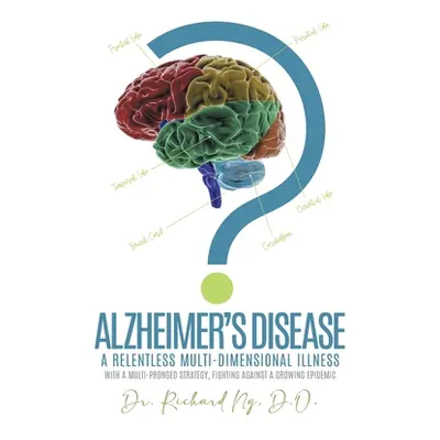 "Alzheimer's Disease: A Relentless Multi-Dimensional Illness" - "" ("Richard Ng D. O.")