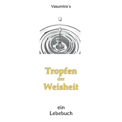 "Tropfen der Weisheit: Ein Lebebuch" - "" ("Wolf Vasumitra")