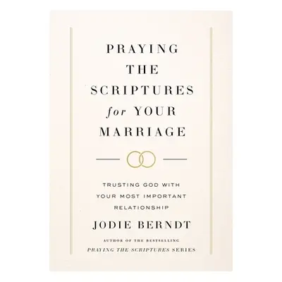 "Praying the Scriptures for Your Marriage: Trusting God with Your Most Important Relationship" -