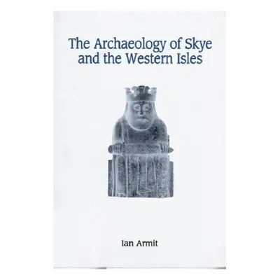 "The Archaeology of Skye and the Western Isles" - "" ("Armit Ian")