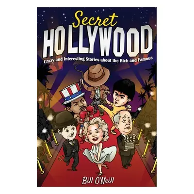 "Secret Hollywood: Crazy and Interesting Stories about the Rich and Famous" - "" ("O'Neill Bill"