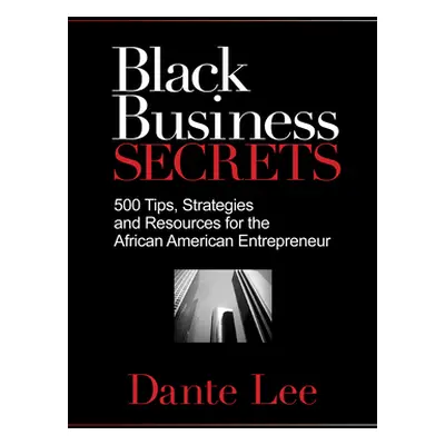 "Black Business Secrets: 500 Tips, Strategies, and Resources for the African American Entreprene