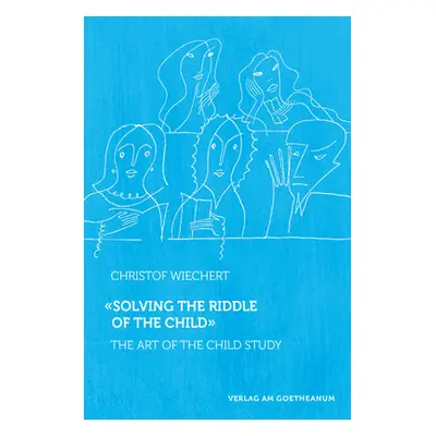 "Solving the Riddle of the Child: The Art of Child Study" - "" ("Wiechert Christof")