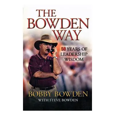 "The Bowden Way: 50 Years of Leadership Wisdom" - "" ("Bowden Bobby")