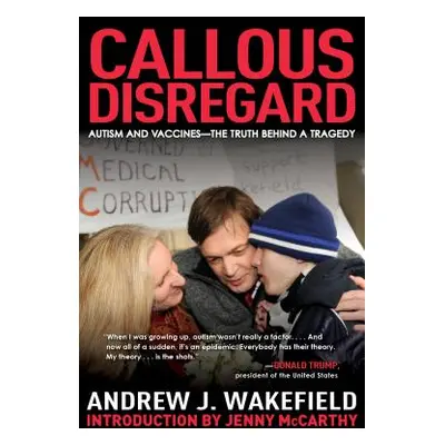 "Callous Disregard: Autism and Vaccines--The Truth Behind a Tragedy" - "" ("Wakefield Andrew J."