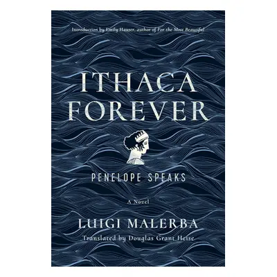 "Ithaca Forever: Penelope Speaks, a Novel" - "" ("Malerba Luigi")