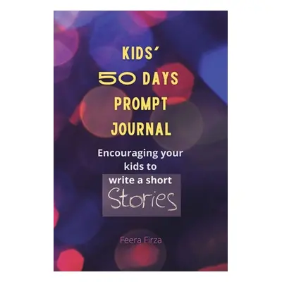 "Kids' 50 Days Prompt Journal: Encouraging Your Kids to Write a Short Stories" - "" ("Firza Feer