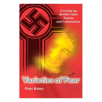 "Varieties of Fear: Growing Up Jewish Under Nazism and Communism" - "" ("Kenez Peter")