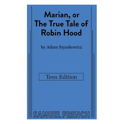 "Marian, or The True Tale of Robin Hood: Teen Edition" - "" ("Szymkowicz Adam")