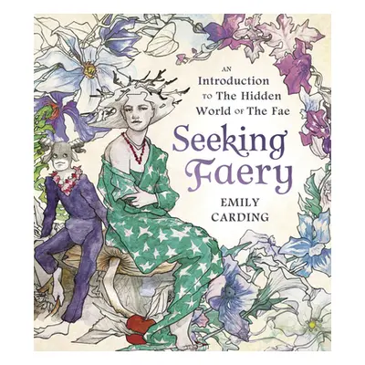 "Seeking Faery: An Introduction to the Hidden World of the Fae" - "" ("Carding Emily")