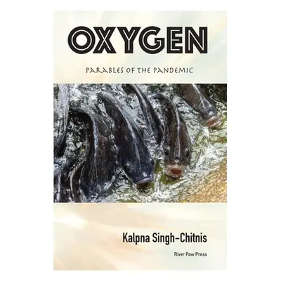 "Oxygen: Parables of the Pandemic" - "" ("Singh-Chitnis Kalpna")