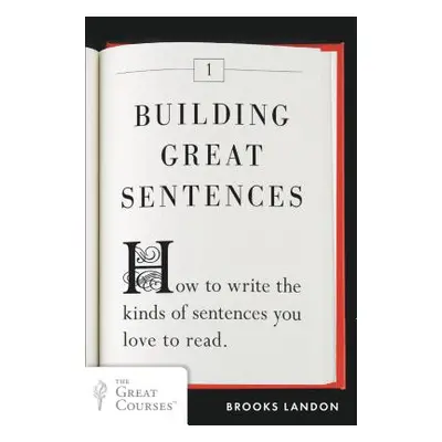 "Building Great Sentences: How to Write the Kinds of Sentences You Love to Read" - "" ("Landon B