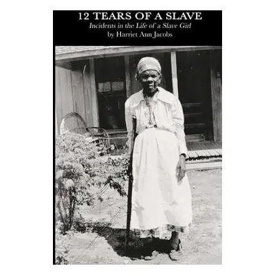 "12 Tears of a Slave: Incidents in the Life of a Slave Girl" - "" ("Jacobs Harriet Ann")