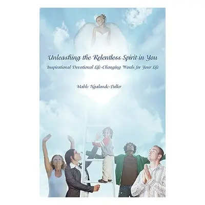 "Unleashing the Relentless Spirit in You: Inspirational Devotional Life-Changing Words for Your 