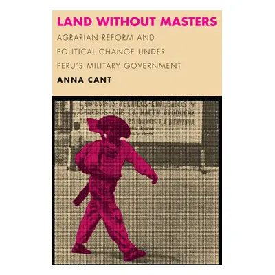 "Land Without Masters: Agrarian Reform and Political Change Under Peru's Military Government" - 