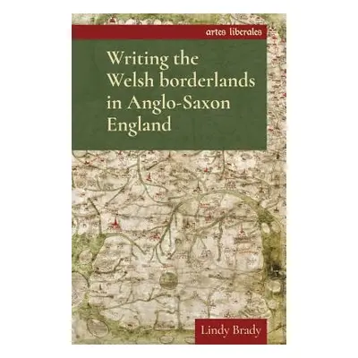 "Writing the Welsh Borderlands in Anglo-Saxon England" - "" ("Brady Lindy")