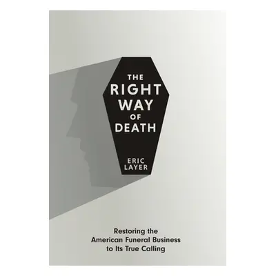 "The Right Way of Death: Restoring the American Funeral Business to Its True Calling" - "" ("Lay