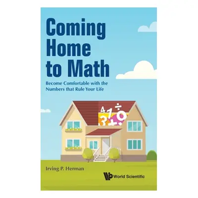 "Coming Home to Math: Become Comfortable with the Numbers That Rule Your Life" - "" ("Herman Irv