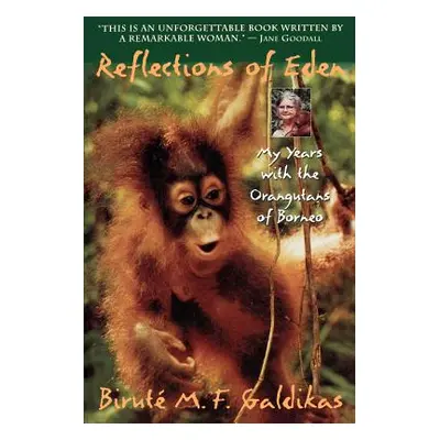 "Reflections of Eden: My Years with the Orangutans of Borneo" - "" ("Galdikas Birut M. F.")