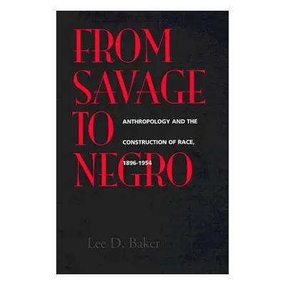 "From Savage to Negro: Anthropology and the Construction of Race, 1896-1954" - "" ("Baker Lee D.