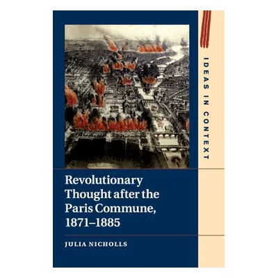 "Revolutionary Thought after the Paris Commune, 1871-1885" - "" ("Nicholls Julia")