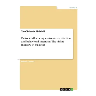 "Factors influencing customer satisfaction and behavioral intention. The airline industry in Mal