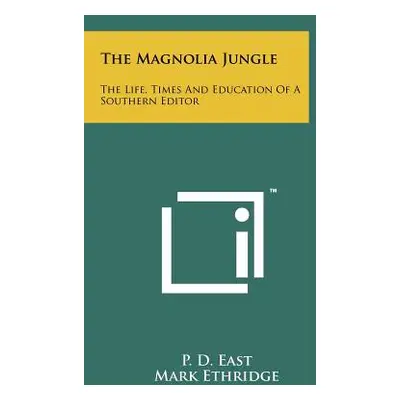 "The Magnolia Jungle: The Life, Times And Education Of A Southern Editor" - "" ("East P. D.")