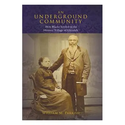 "An Underground Community: How Blacks Settled in the Historic Village of Glendale" - "" ("Parris