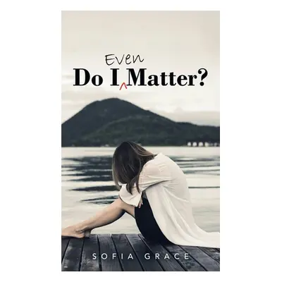 "Do I Even Matter?" - "" ("Grace Sofia")