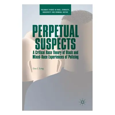 "Perpetual Suspects: A Critical Race Theory of Black and Mixed-Race Experiences of Policing" - "