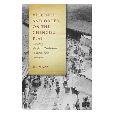 "Violence and Order on the Chengdu Plain: The Story of a Secret Brotherhood in Rural China, 1939