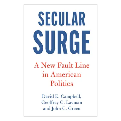 "Secular Surge: A New Fault Line in American Politics" - "" ("Campbell David E.")