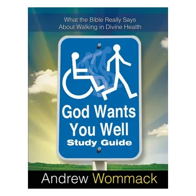 "God Wants You Well Study Guide: What the Bible Really Says About Walking in Divine Health" - ""