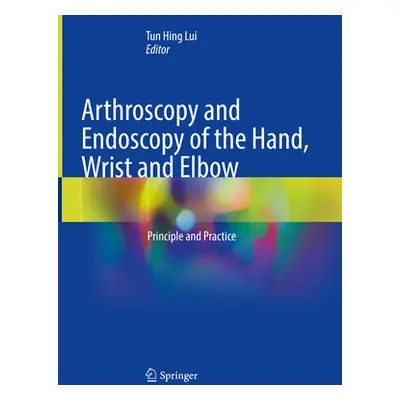 "Arthroscopy and Endoscopy of the Hand, Wrist and Elbow: Principle and Practice" - "" ("Lui Tun 