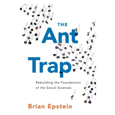 "The Ant Trap: Rebuilding the Foundations of the Social Sciences" - "" ("Epstein Brian")