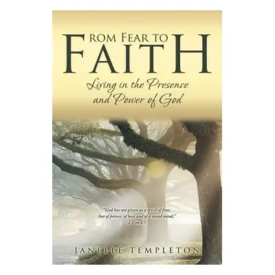 "From Fear to Faith: Living in the Presence and Power of God" - "" ("Templeton Janelle")