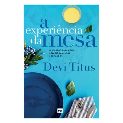 "A experincia da mesa: O segredo para criar relacionamentos profundos" - "" ("Titus Devi")