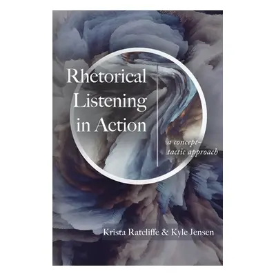 "Rhetorical Listening in Action: A Concept-Tactic Approach" - "" ("Ratcliffe Krista")